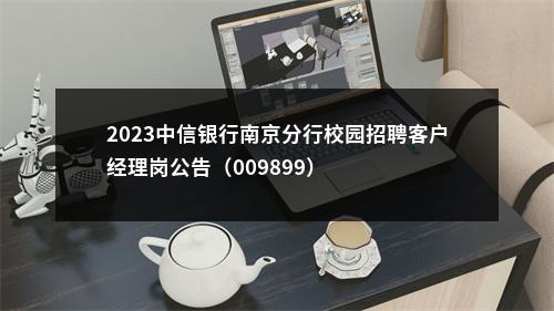 2023中信银行南京分行校园招聘客户经理岗公告（009899）                进入阅读模式 图片