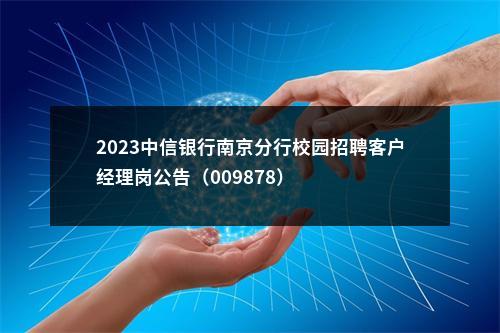 2023中信银行南京分行校园招聘客户经理岗公告（009878）                进入阅读模式 图片